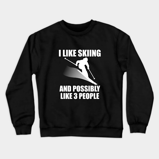 I Like Skiing And Possibly Like 3 People - Funny Ski and Mountain Gift Crewneck Sweatshirt by ChrisWilson